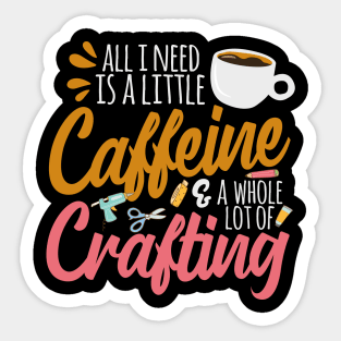 All I Need Is A Little Caffeine & A Whole Lot Of Crafting Sticker